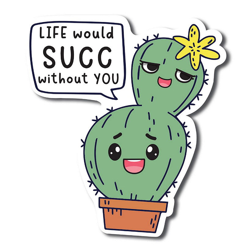 Magnet Me Up Life Would Succ Without You Cute Funny Plant Succulent Magnet Decal, 5 inches, Automotive Magnet For Car Truck SUV Or Any Other Magnetic Surface Image