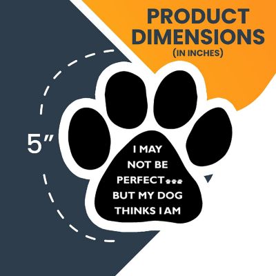 Magnet Me Up I May Not Be Perfect But My Dog Thinks I Am Pawprint Magnet Decal, 5 Inch, Heavy Duty Automotive Magnet for Car Truck SUV Image 1