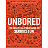 UNBORED: The Essential Field Guide to Serious Fun Image 1