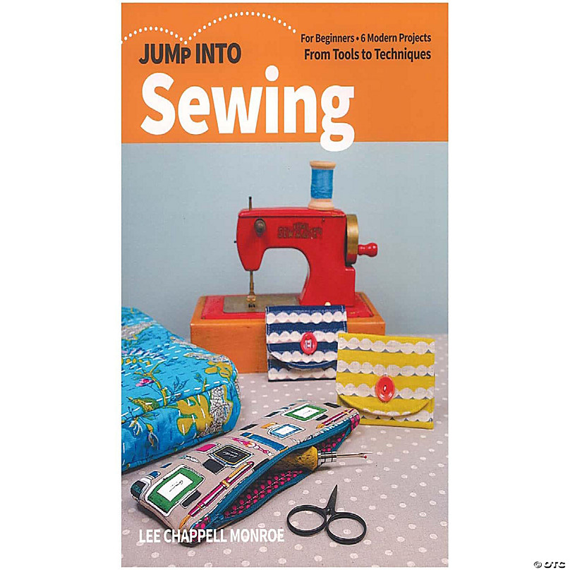 Jump Into Sewing for Beginners 6 Modern Projects From Tools to Techniques 