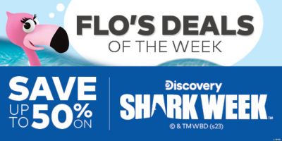 Flo's Deals of the Week - Save up to 50% on Shark Week