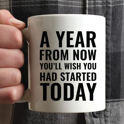 A Year From Now Start Today Ceramic Mug Image 1