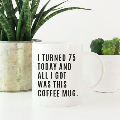 I Turned 75 Today Ceramic Mug Image 1