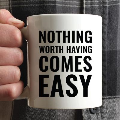 Nothing Worth Having Comes Easy Mug Image 1