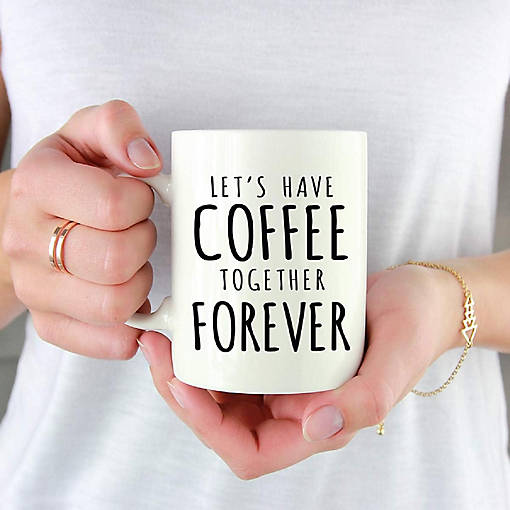 Coffee Mug Let's Have Coffee Together Forever