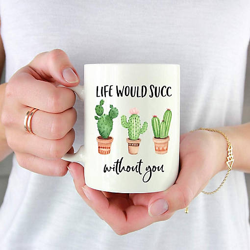 Coffee Mug Life Would Succ Without You