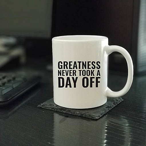 Greatness Never Takes a Day Off Mug